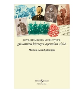 Gücümüzü Hürriyet Aşkından Aldık – Devr-i Hamid’den Meşrutiyet’e