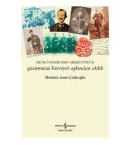 Gücümüzü Hürriyet Aşkından Aldık – Devr-i Hamid’den Meşrutiyet’e