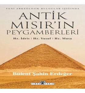 Antik Mısır’ın Peygamberleri: Hz. İdris, Hz. Yusuf, Hz. Musa