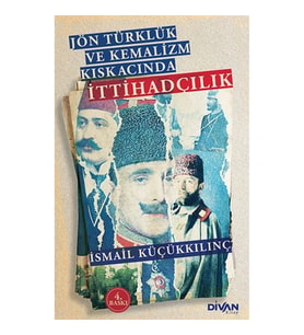 Jön Türklük ve Kemalizm Kıskacında İttihadçılık