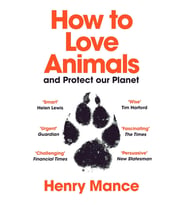How To Love Animals: And Protect Our Planet