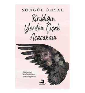 KIRILDIĞIN YERDEN ÇİÇEK AÇACAKSIN