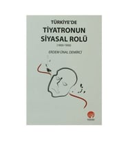 Türkiyede Tiyatronun Siyasal Rolü - Erdem Ünal Demirci