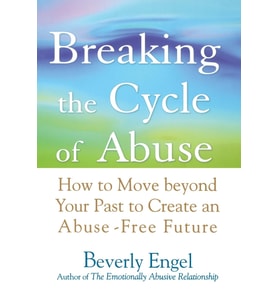 Breaking The Cycle Of Abuse: How To Move Beyond Your Past To Create An Abuse-Free Future
