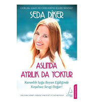Aslında Ayrılık Da Yoktur: Karanlık Işığa Boyun Eğdiğinde Koşulsuz Sevgi Doğar! - Seda Diker