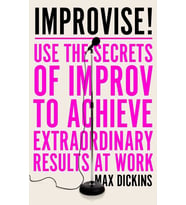 Improvise!: Use The Secrets Of Improv To Achieve Extraordinary Results At Work (Krem)