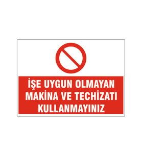İşe uygun olmayan makine ve techizatı kullanmayınız, isg uyarı levhası