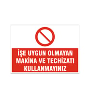İşe uygun olmayan makine ve techizatı kullanmayınız, isg uyarı levhası