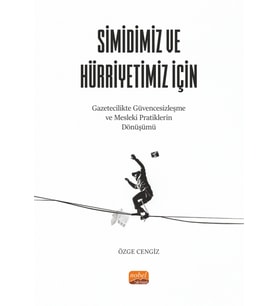 SİMİDİMİZ VE HÜRRİYETİMİZ İÇİN Gazetecilikte Güvencesizleşme ve Mesleki Pratiklerin Dönüşümü