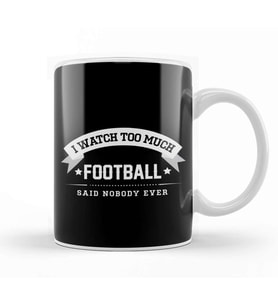 I Watch Too Much Football Said Nobody Ever Kupa Bardak Porselen