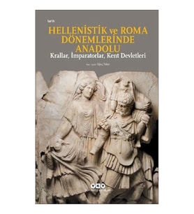 Hellenistik ve Roma Dönemlerinde Anadolu: Krallar, İmparatorlar, Kent Devletleri (Küçük Boy)