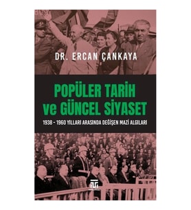 Popüler Tarih Ve Güncel Siyaset / 1938-1960 Yılları Arasında Değişen Mazi Algıları