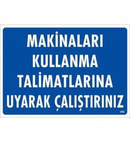 Makinaları Kullanma Tallimatlarını Uyarak Çalıştırınız Uyarı Levhası 25x35 KOD:262