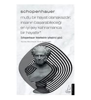 Schopenhauer - Mutlu Bir Hayat Olanaksızdır - İnsanın Başarabileceği En İyi Şey Kahramanca Bir Hayat