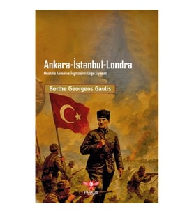 Ankara-İstanbul-Londra Mustafa Kemal ve İngilizlerin Doğu Siyaseti