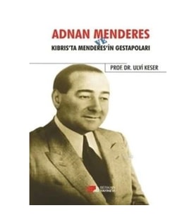 Adnan Menderes ve Kıbrısta Menderes’in Gestapoları