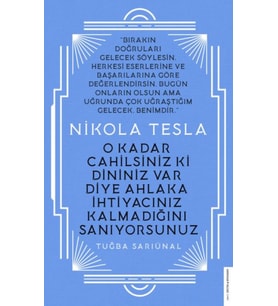 Nikola Tesla - O Kadar Cahilsiniz ki Dininiz Var Diye Ahlaka İhtiyacınız Kalmadığını Sanıyorsunuz