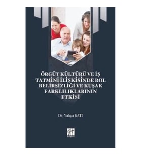 Örgüt Kültürü ve İş Tatmini İlişkisinde Rol Belirsizliği ve Kuşak Farklılıklarının Etkisi