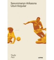 Savunmanın Arkasına Uzun Koşular - Futbol Üzerine Yazılar II
