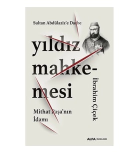 Sultan Abdülaziz’e Darbe Yıldız Mahkemesi  Mithat Paşa’nın İdamı