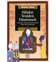Hilafeti Yeniden Düşünmek - Osmanlı Siyaset Düşüncesinde Tasavvufi Dönüşüm - Hüseyin Yılmaz