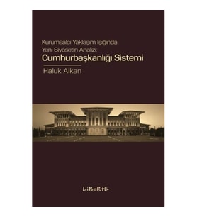 Cumhurbaşkanlığı Sistemi Kurumsalcı Yaklaşım Işığında Yeni Siyasetin Analizi