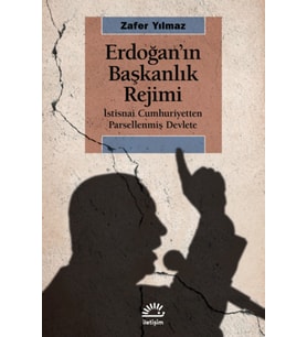 Erdoğan’ın Başkanlık Rejimi Istisnai Cumhuriyetten Parsellenmiş Devlete - Zafer Yılmaz