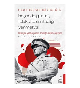 Mustafa Kemal Atatürk - Başarıda Gururu, Felakette Ümitsizliği Yenmeliyiz