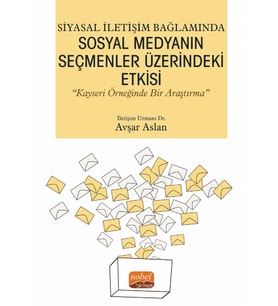 Siyasal İletişim Bağlamında SOSYAL MEDYANIN SEÇMENLER ÜZERİNDEKİ ETKİSİ “Kayseri Örneğinde Bir Araştırma”