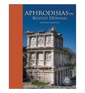 Aphrodisias’ın Büyülü Dünyası – İzzet Keribar Fotoğraflarıyla (Türkçe-İngilizce)