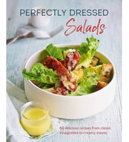 Perfectly Dressed Salads: 60 Delicious Recipes From Tangy Vinaigrettes To Creamy Mayos (Krem)