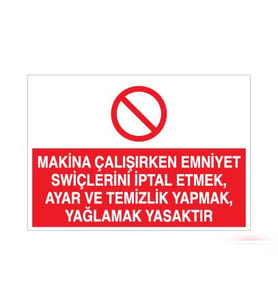 Makina Çalışırken Emniyet Swiçlerini İptal Etmek, Ayar ve Temizlik Yapmak, Yağlamak Yasaktır Uyarı Levhası 60x90cm (Karışık)