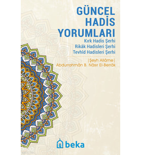 Güncel Hadis Yorumları - Kırk Hadis Şerhi – Rikak Hadisleri Şerhi – Tevhid Hadisleri Şerhi Beka Yayınları Abdurrahmân b. Nâsir el-Berrâk Kitapları Beka Kitap