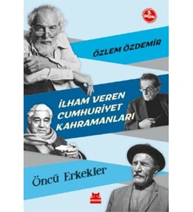 İlham Veren Cumhuriyet Kahramanları - Öncü Erkekler