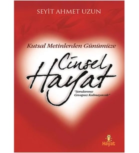 KUTSAL METİNLERDEN GÜNÜMÜZE CİNSEL HAYAT - SEYİT AHMET UZUN - HAYAT YAYINCILIK