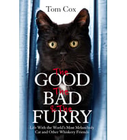 The Good, The Bad And The Furry: Life With The World'S Most Melancholy Cat And Other Whiskery Friend