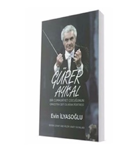 Gürer Aykal - Bir Cumhuriyet Çocuğunun Orkestra Şefi Olarak Portresi