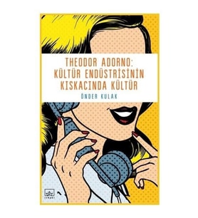 Theodor Adorno - Kültür Endüstrisinin Kıskacında Kültür