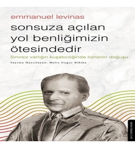 Sonsuza Açılan Yol Benliğimizin Ötesindedir - Emmanuel Levinas