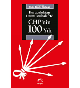 Chp'nin 100 Yılı Kuruculuktan Daimi Muhalefete - Ekin Kadir Selçuk Der. (İmzalı)