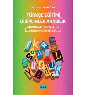 TÜRKÇE EĞİTİMİ VE DİSİPLİNLER ARASILIK - Otantik Materyallerle Uygulama Örnekleri