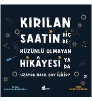 Kırılan Saatin Hiç de Hüzünlü Olmayan Hikayesi ya da Uzayda Nasıl Çay İçilir?