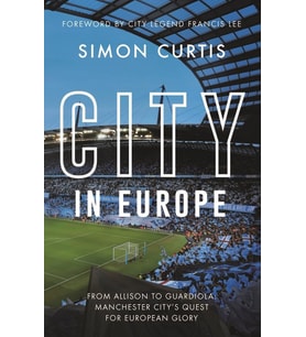 City In Europe: From Allison To Guardiola: Manchester City'S Quest For European Glory (Krem)