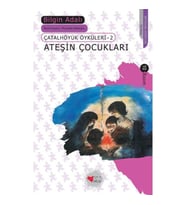 ÇATALHÖYÜK ÖYKÜLERİ-2  ATEŞİN ÇOCUKLARI