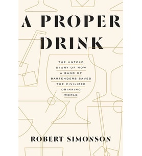 A Proper Drink: The Untold Story Of How A Band Of Bartenders Saved The Civilized Drinking World [A C (Krem)