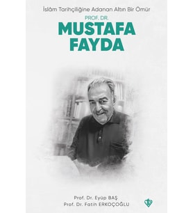 İslam Tarihçiliğine Adanan Altın Bir Ömür Prof. Dr. Mustafa Fayda