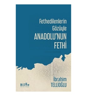 Fethedilenlerin Gözüyle Anadolu’nun Fethi