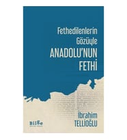 Fethedilenlerin Gözüyle Anadolu’nun Fethi