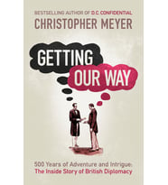 Getting Our Way: 500 Years Of Adventure And Intrigue: The Inside Story Of British Diplomacy