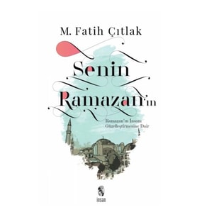 Senin Ramazan’ın - Ramazan’ın İnsanı Güzelleştirmesine Dair